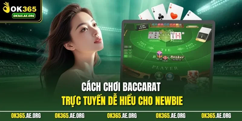 Cách chơi Baccarat trực tuyến dễ hiểu cho newbie