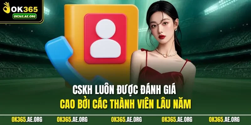 Liên Hệ Ok365 2 CSKH luôn được đánh giá cao bởi các thành viên lâu năm