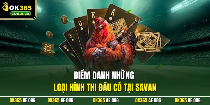 Trường Gà Savan - Điểm Hẹn Của Những Sư Kê Lão Làng 3 Điểm danh những loại hình thi đấu có tại Savan