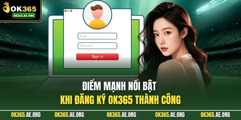 Đăng Ký Ok365 1 Điểm mạnh nổi bật khi đăng ký Ok365 thành công