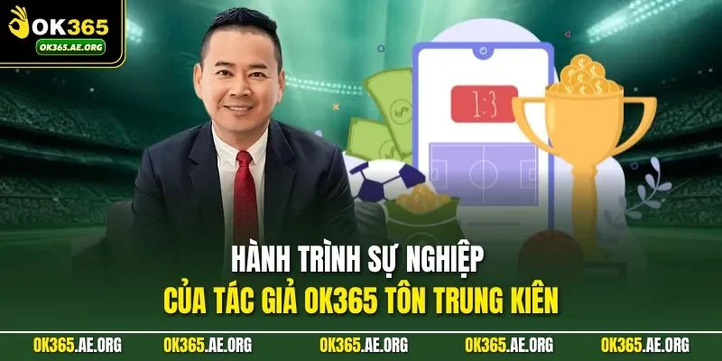 Tác Giả Ok365 1 Hành trình sự nghiệp của tác giả Ok365 Tôn Trung Kiên