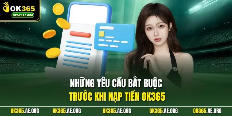 Nạp Tiền Ok365 1 Những yêu cầu bắt buộc trước khi nạp tiền Ok365